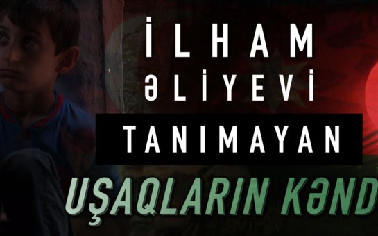 İlham Əliyevi tanımayan uşaqların kəndi - FİLM